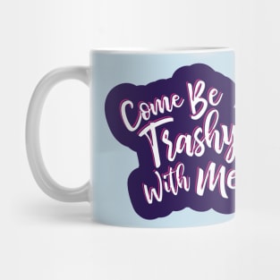 Come be trashy with me. Mug